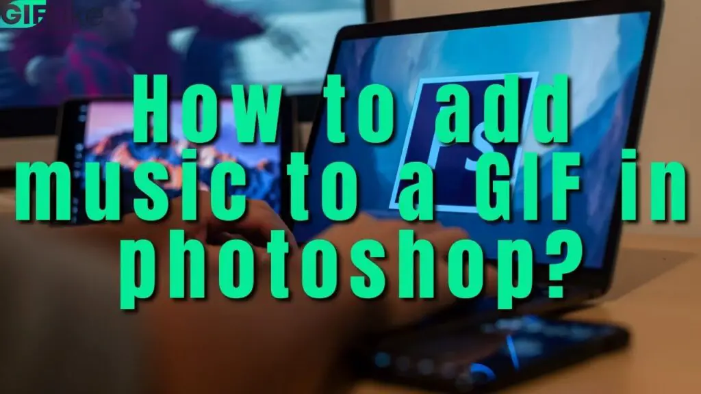 How to Add Music to A Gif in Photoshop