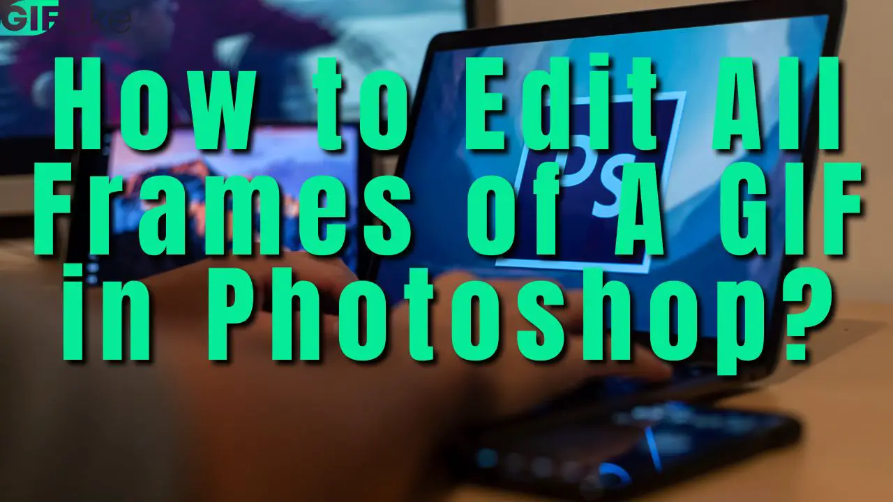 how-to-edit-all-frames-of-a-gif-in-photoshop-gif-like