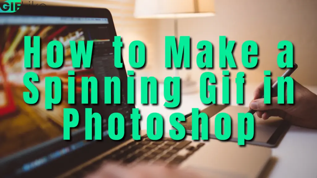 How to Make a Spinning Gif in Photoshop